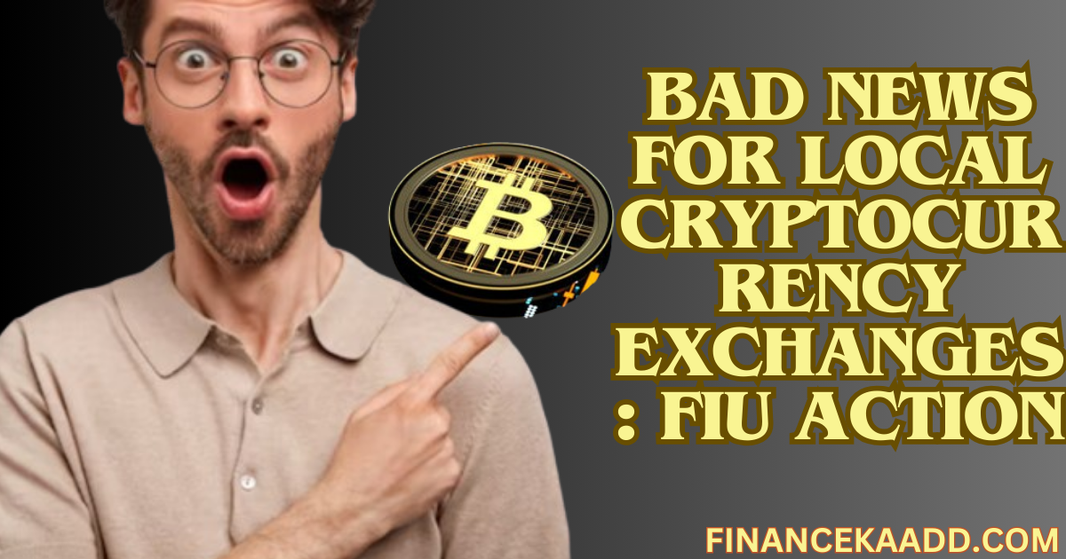 Bad news for local cryptocurrency exchanges: FIU action