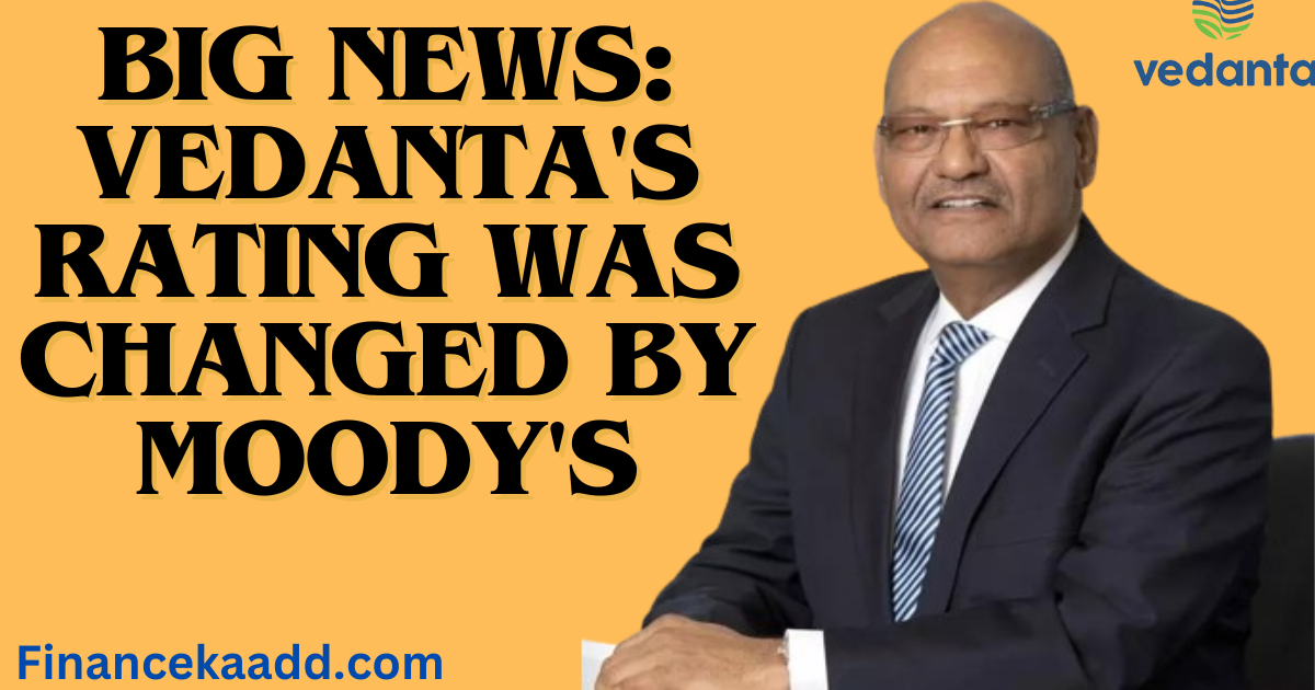 Big news: Vedanta's rating was changed by Moody's