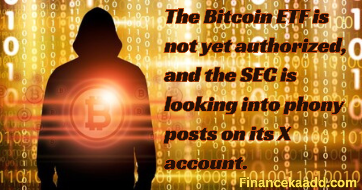 The Bitcoin ETF is not yet authorized, and the SEC is looking into phony posts on its X account.