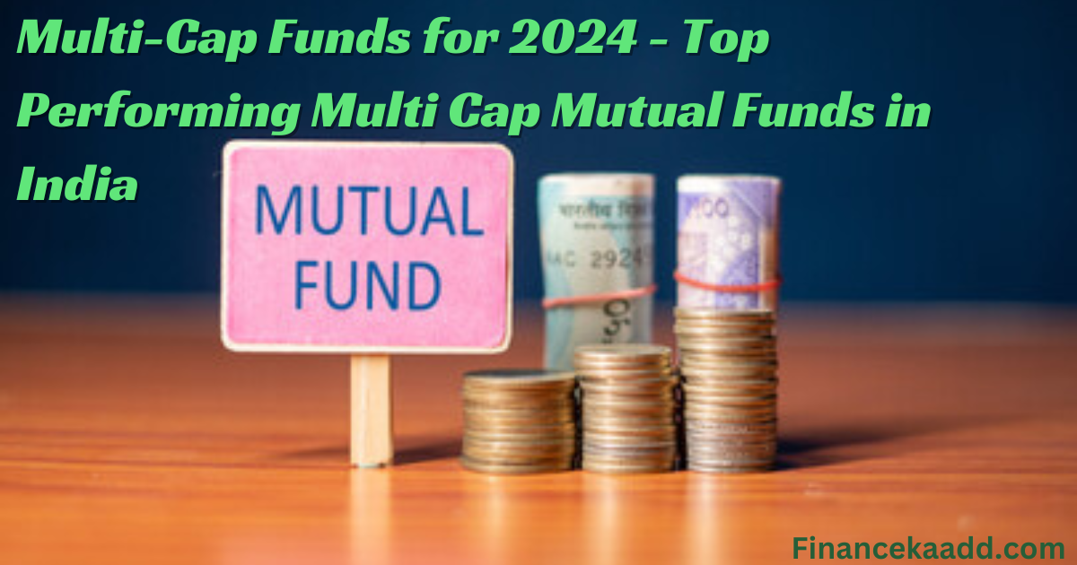 Multi-Cap Funds for 2024 - Top Performing Multi Cap Mutual Funds in India