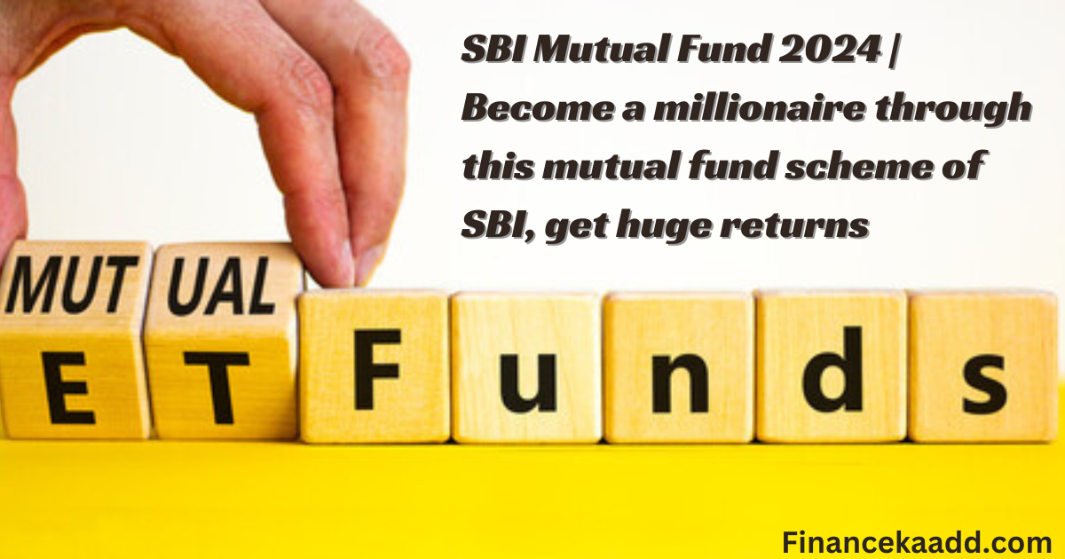 SBI Mutual Fund 2024 | Become a millionaire through this mutual fund scheme of SBI, get huge returns