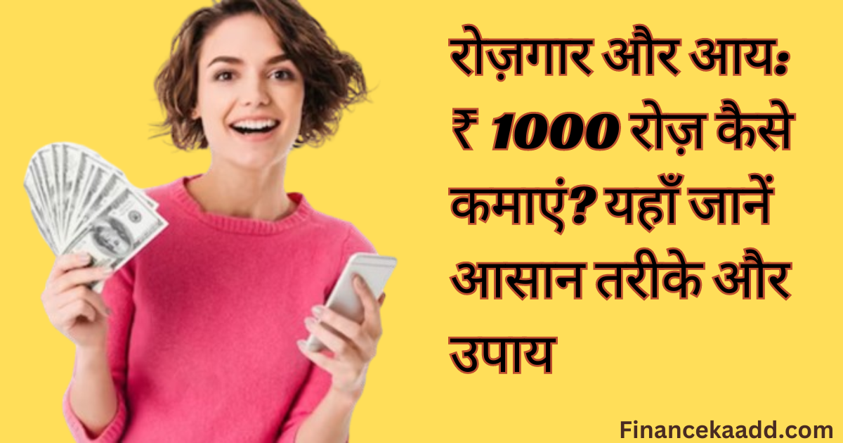 रोज़गार और आय: ₹ 1000 रोज़ कैसे कमाएं? यहाँ जानें आसान तरीके और उपाय