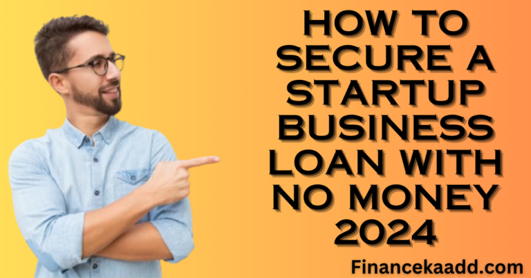 How to Secure a Startup Business Loan with No Money 2024