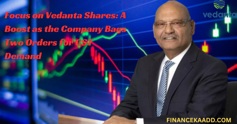 Focus on Vedanta Shares: A Boost as the Company Bags Two Orders for GST Demand