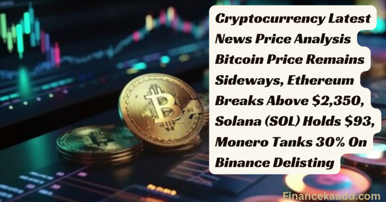 Cryptocurrency Latest News Price Analysis Bitcoin Price Remains Sideways, Ethereum Breaks Above $2,350, Solana (SOL) Holds $93, Monero Tanks 30% On Binance Delisting