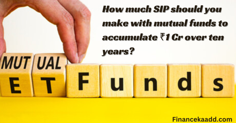 How much SIP should you make with mutual funds to accumulate ₹1 Cr over ten years?