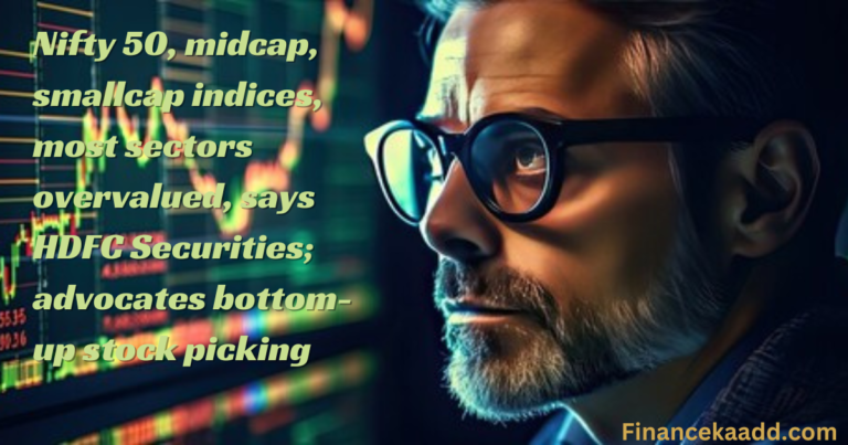 Nifty 50, midcap, smallcap indices, most sectors overvalued, says HDFC Securities; advocates bottom-up stock picking
