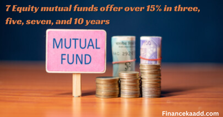 7 Equity mutual funds offer over 15% in three, five, seven, and 10 years