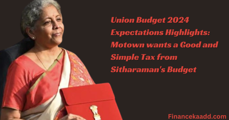 Union Budget 2024 Expectations Highlights: Motown wants a Good and Simple Tax from Sitharaman's Budget